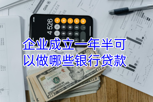 企业成立一年半可以做哪些银行贷款(图1) 企业成立一年半可以做哪些银行贷款(图1)